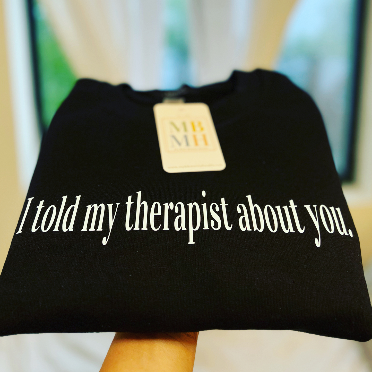 I told my therapist about you. crewneck